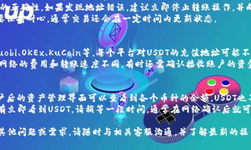 如何将im钱包中的USDT转入币币账户？详细步骤与注意事项

im钱包, USDT, 币币账户, 转账步骤/guanjianci

随着区块链技术的发展，数字资产交易变得越来越普遍，其中USDT（泰达币）作为一种稳定币，受到众多投资者的青睐。许多用户希望了解如何将im钱包中的USDT转入币币账户，以便进行更精准的交易和管理。

在这篇文章中，我们将详细介绍如何将im钱包中的USDT转入币币账户的具体步骤，以及需要注意的一些事项，使用户能更顺利地完成这一操作。

一、什么是im钱包？
im钱包是一款数字资产管理工具，支持多种数字货币的存储和管理。用户可以方便地查看资产余额、进行转账交易、以及参与各种区块链项目。im钱包提供了安全的存储环境和友好的用户界面，让用户能够更好地管理自己的数字资产。

二、如何将USDT转入币币账户？
将im钱包中的USDT转入币币账户，虽然看似简单，但需要遵循一定的步骤，才能确保转账的顺利进行。

h4步骤一：打开im钱包/h4
首先，用户需要在手机或电脑上打开im钱包应用。确保已成功登录到您的钱包账户，并能够看到钱包的主界面。

h4步骤二：选择USDT/h4
在主界面中，找到并选择USDT选项，这将带你到该币种的详情页面。这里可以查看当前的余额以及交易记录。

h4步骤三：选择转账/h4
在USDT详情页面，找到“转账”按钮，点击进入转账界面。在此处，用户需要输入接收地址，即币币账户的USDT充值地址。

h4步骤四：输入金额/h4
在转账界面，输入希望转账的USDT金额，同时确认交易金额与自己想要的额度一致。可适当考虑交易的手续费，并留出足够的余额以避免由于手续费不足而导致转账失败。

h4步骤五：确认信息/h4
在填写完转账信息后，用户需要仔细检查转账地址和金额，确保没有错误。转账地址的错误可能导致资产的永久丢失，务必要小心谨慎。

h4步骤六：完成转账/h4
确认信息无误后，点击“确认”按钮。这时，im钱包将会提示用户进行支付确认，输入交易密码以完成转账。某些情况下，还可能要求进行二次验证，确保交易的安全性。

h4步骤七：查看交易状态/h4
转账完成后，用户可以在im钱包的交易记录中查看此次交易的状态。根据网络的不同，交易可能会有一定的确认时间。确认完成后，用户即可在币币账户中看到转账的USDT。

三、转账时需要注意的事项
在将im钱包中的USDT转入币币账户时，有几个关键的注意事项需要用户牢记，以避免潜在的问题。

h41. 确保网络稳定/h4
在进行转账操作之前，确保您的网络连接稳定。网络不稳定可能导致转账失败或者信息无法及时更新。强烈建议在网络信号良好的情况下进行操作。

h42. 检查转账地址/h4
转账地址的错误是导致用户金融损失的主要原因之一。务必在转账前再次确认接收地址，并确保其格式正确。可以通过复制粘贴的方式来减少手动输入的错误。

h43. 注意手续费/h4
不同平台和不同情况下的转账手续费可能有所不同。在进行USDT转账时，确保有足够的余额支付手续费。此外，了解当前网络的拥堵情况，根据情况选择合适的转账时间，以便降低手续费。

h44. 确认交易信息/h4
无论何种交易，都要仔细核对相关信息，确保所输入的金额和地址准确无误。即使是微小的错误，也可能导致资产的丢失。

四、常见问题解答

h4问题一：为什么我的USDT转账需要很长时间才能到账？/h4
多种因素可能导致USDT转账延迟，其中最常见的原因包括网络拥堵、区块链确认时间、以及相关交易平台的处理时间等。
在区块链交易中，确认时间通常取决于当前网络的繁忙程度。在网络高峰期，交易确认时间可能会有所延长。此外，某些交易平台对转账的处理时间也会有所不同，因此建议查询相关记录。
如果您发现长时间未到账，可以通过im钱包或者交易所的客户服务进行咨询，查看具体问题所在。确保提供详细的交易信息，以便快速定位问题。

h4问题二：我的USDT转账失败了，该怎么办？/h4
USDT转账失败的原因可能有多种，例如网络故障、接收地址错误、账户余额不足，或是由于平台设置引起的限制等。
首先，检查您的im钱包和币币账户，确保余额足够，包括支付手续费。其次，确认接收地址的正确性。如果发现地址错误，建议立即停止转账操作，并向技术支持寻求帮助。
可通过im钱包提供的客服联系，检查交易状态以及原因。同时，如果有确认时间延迟，也要保持耐心，通常交易还会在一定时间内更新状态。

h4问题三：USDT可以转到哪些币币账户？/h4
USDT作为一种广泛应用的稳定币，可以转入多个主流的币币交易账户，例如Binance、Huobi、OKEx、KuCoin等。每个平台对USDT的充值地址可能不同，需要根据具体平台提供的充值方式进行操作。
用户在选择转入地址时，需确保选择正确的网络（如ERC20、TRC20等），因为每个区块链网络的费用和转账速度不同。有时还需确认接收账户的资金池是否运作正常。

h4问题四：转账后USDT在哪里查看？/h4
完成USDT转账后，您可以在币币账户中查找您的USDT余额。一般情况下，在登录币币账户后的资产管理界面可以查看到各个币种的余额，USDT也不例外。
部分交易平台还提供了交易记录，允许用户追踪每一笔资金的流动。如果您在转账后没有立即看到USDT，请稍等一段时间，通常在网络确认后就可以查看到。

希望以上信息能帮助用户顺利完成将im钱包中的USDT转入币币账户的操作。如果还有其他问题或需求，请随时与相关客服沟通，并了解最新的操作流程与平台更新信息。