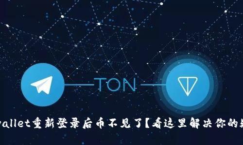 tpwallet重新登录后币不见了？看这里解决你的疑惑