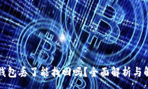 :
比特币钱包丢了能找回吗？全面解析与解决方案