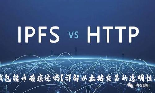 以太坊钱包转币有痕迹吗？详解以太坊交易的透明性与隐私性