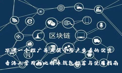 思考一个推广并且便于用户查看的优秀

香港人常用的比特币钱包推荐与使用指南