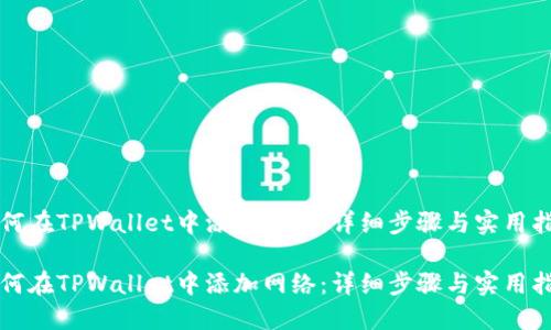 如何在TPWallet中添加网络：详细步骤与实用指南

如何在TPWallet中添加网络：详细步骤与实用指南