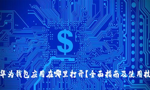 : 华为钱包应用在哪里打开？全面指南及使用技巧