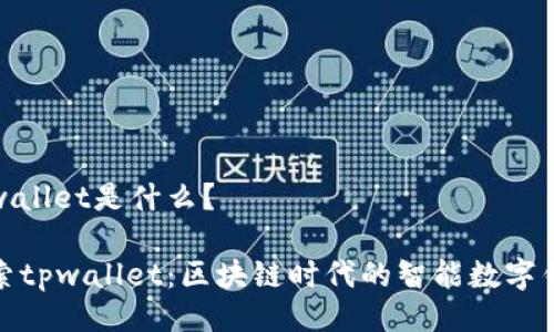tpwallet是什么？

探索tpwallet：区块链时代的智能数字钱包