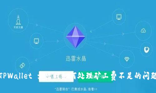 TPWallet 卖出时如何处理矿工费不足的问题