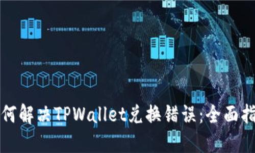 如何解决TPWallet兑换错误：全面指南