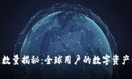 : 区块链数量揭秘：全球用户的数字资产管理现状